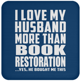 I Love My Husband More Than Book Restoration - Drink Coaster