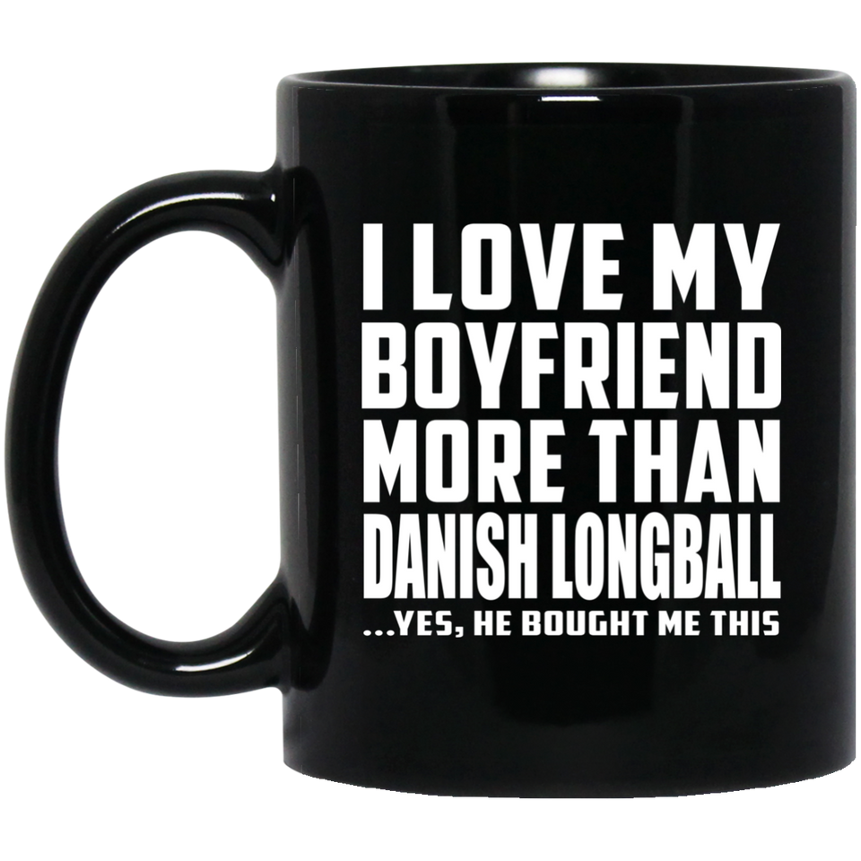 I Love My Boyfriend More Than Danish Longball - 11 Oz Coffee Mug Black