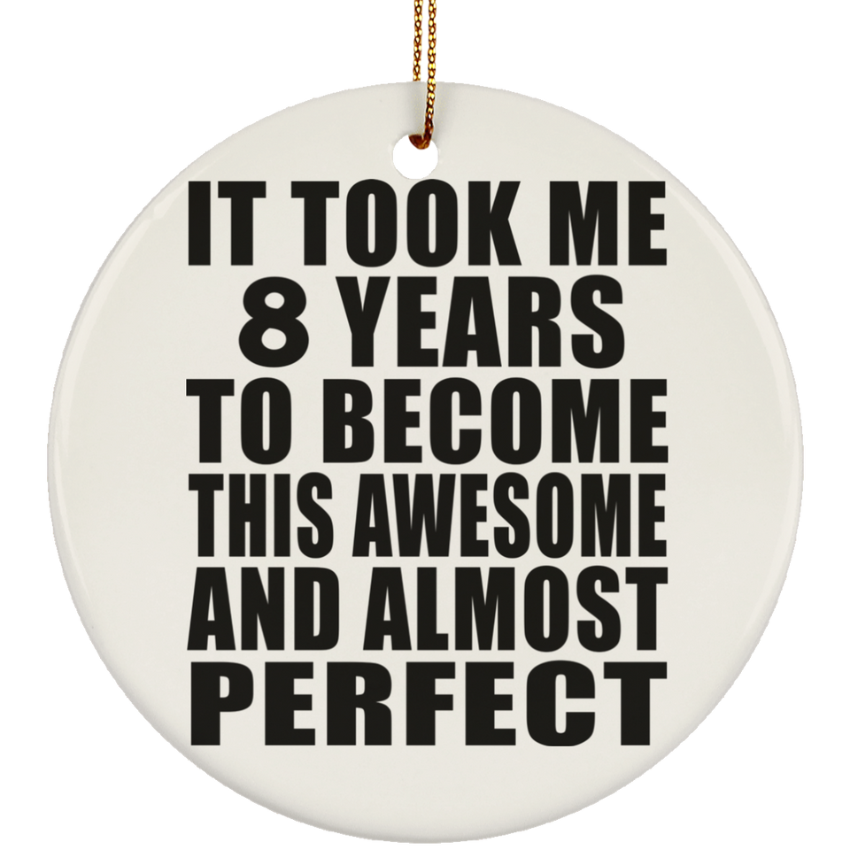 8th Birthday Took 8 Years To Become Awesome & Perfect - Circle Ornament