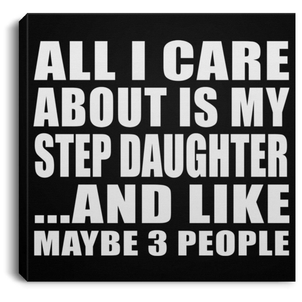All I Care About Is My Step Daughter - Canvas Square