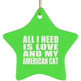 All I Need Is Love And My American Cat - Star Ornament