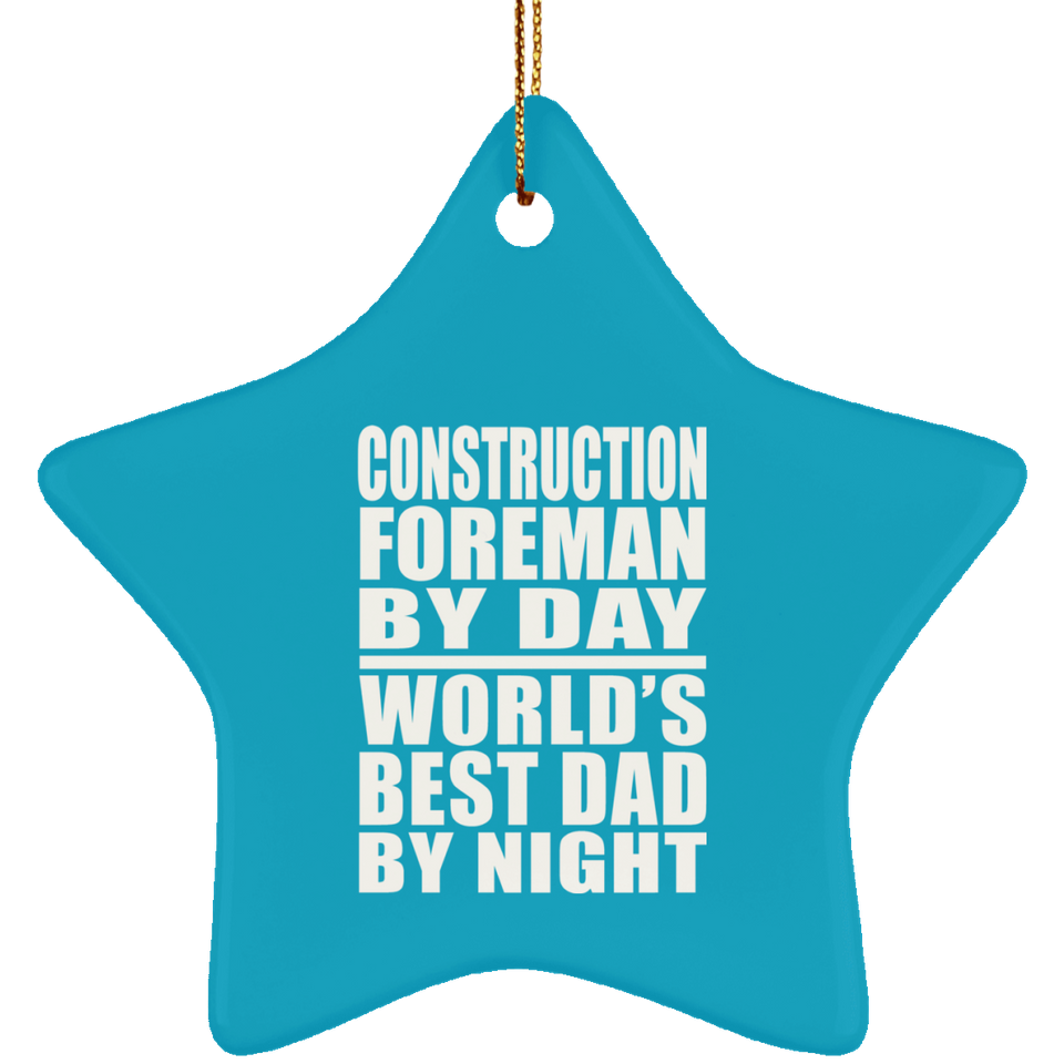 Construction Foreman By Day World's Best Dad By Night - Star Ornament