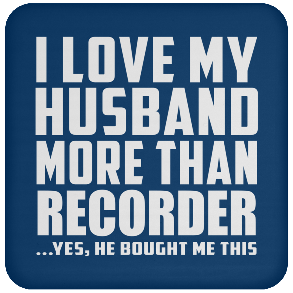 I Love My Husband More Than Recorder - Drink Coaster