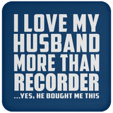 I Love My Husband More Than Recorder - Drink Coaster