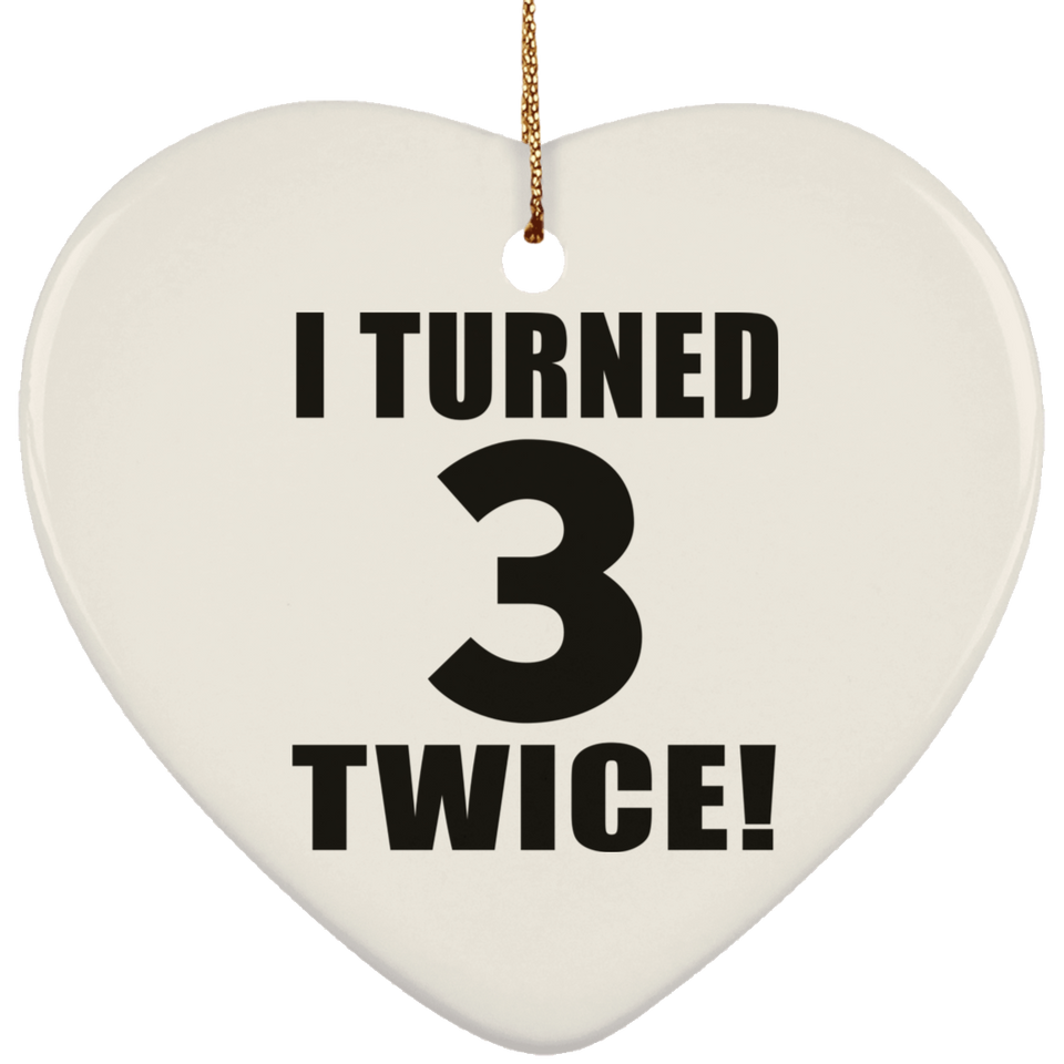 6th Birthday I Turned 3 Twice - Heart Ornament