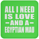 All I Need Is Love And A Egyptian Mau - Drink Coaster