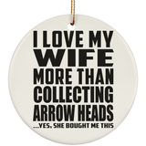I Love My Wife More Than Collecting Arrow Heads - Circle Ornament