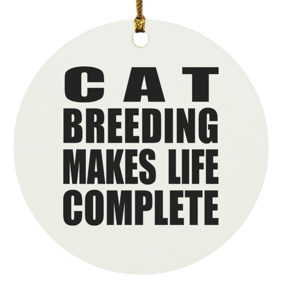 Cat Breeding Makes Life Complete - Circle Ornament