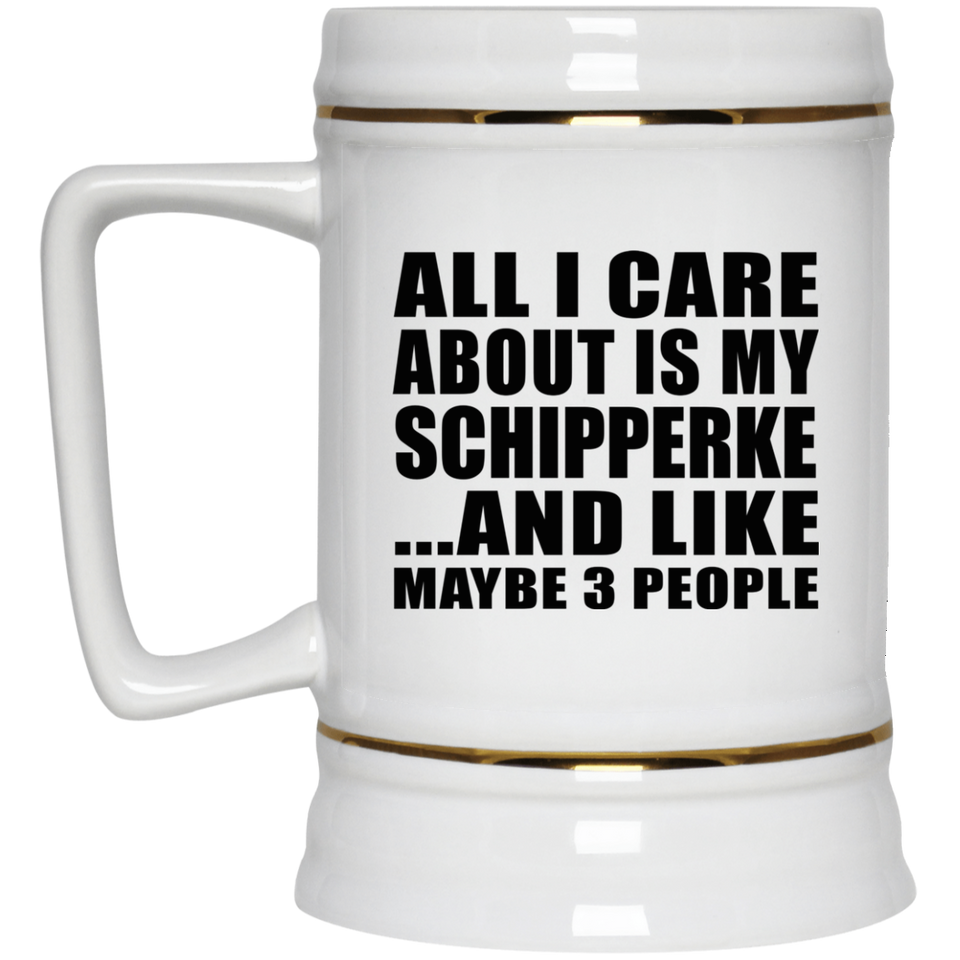 All I Care About Is My Schipperke - Beer Stein