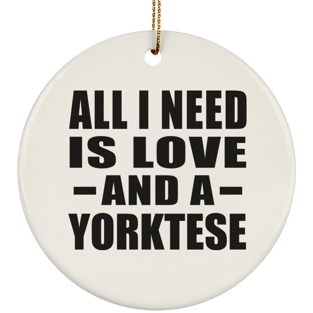 All I Need Is Love And A Yorktese - Circle Ornament