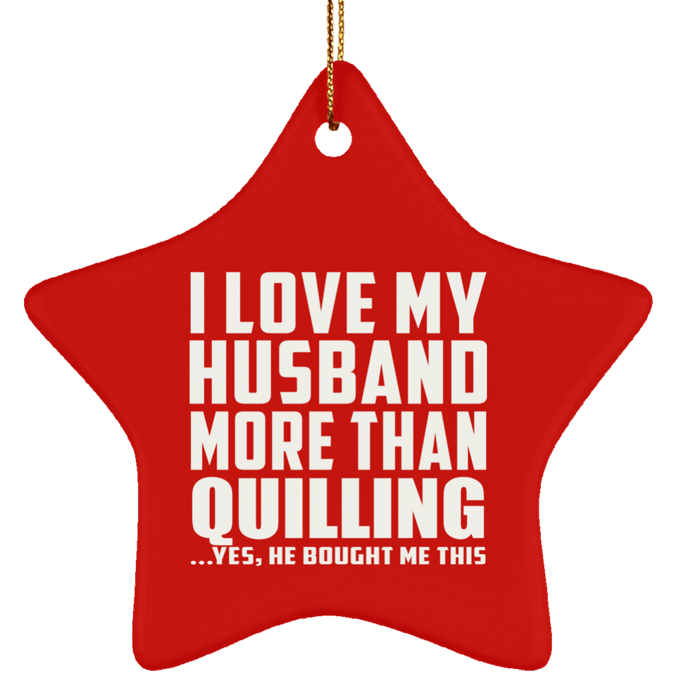 I Love My Husband More Than Quilling - Star Ornament