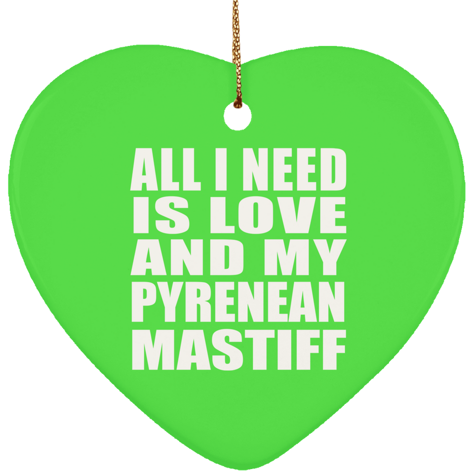 All I Need Is Love And My Pyrenean Mastiff - Heart Ornament