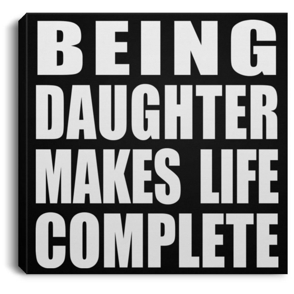Being Daughter Makes Life Complete - Canvas Square