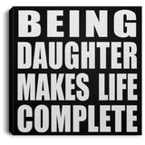 Being Daughter Makes Life Complete - Canvas Square