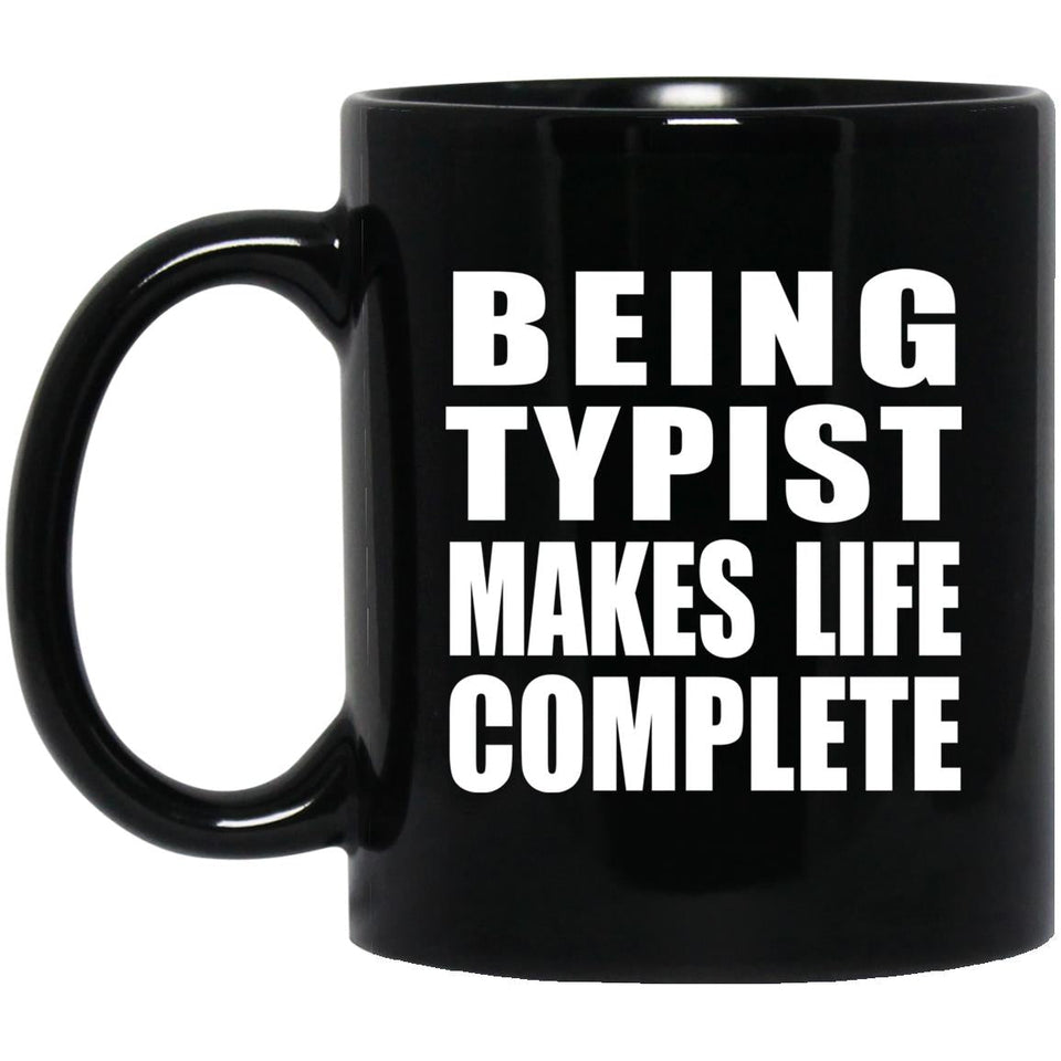 Being Typist Makes Life Complete - 11oz Coffee Mug Black