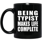 Being Typist Makes Life Complete - 11oz Coffee Mug Black