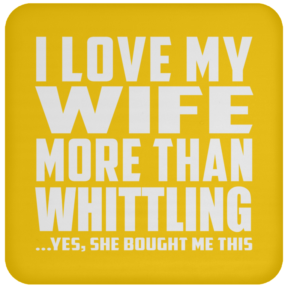 I Love My Wife More Than Whittling - Drink Coaster