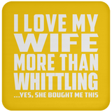 I Love My Wife More Than Whittling - Drink Coaster