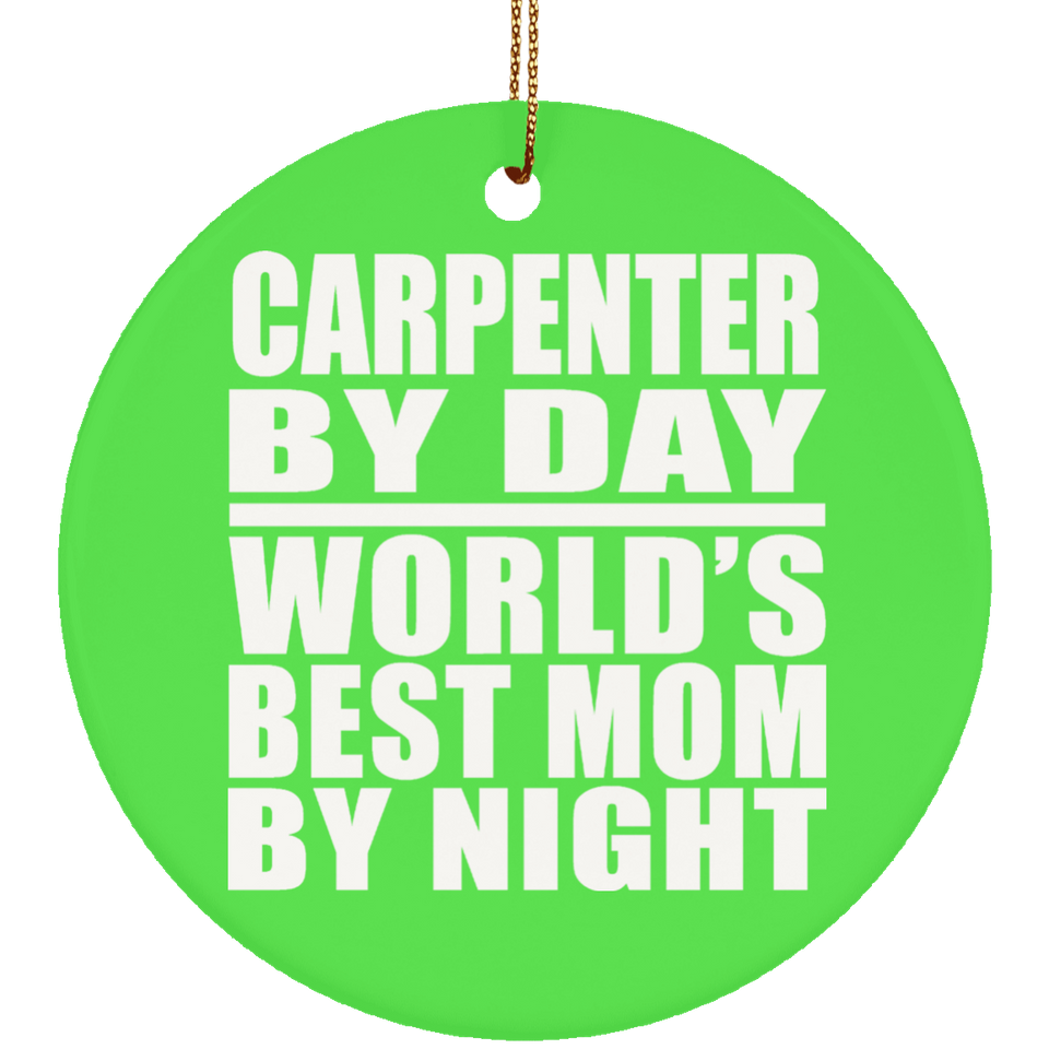 Carpenter By Day World's Best Mom By Night - Circle Ornament
