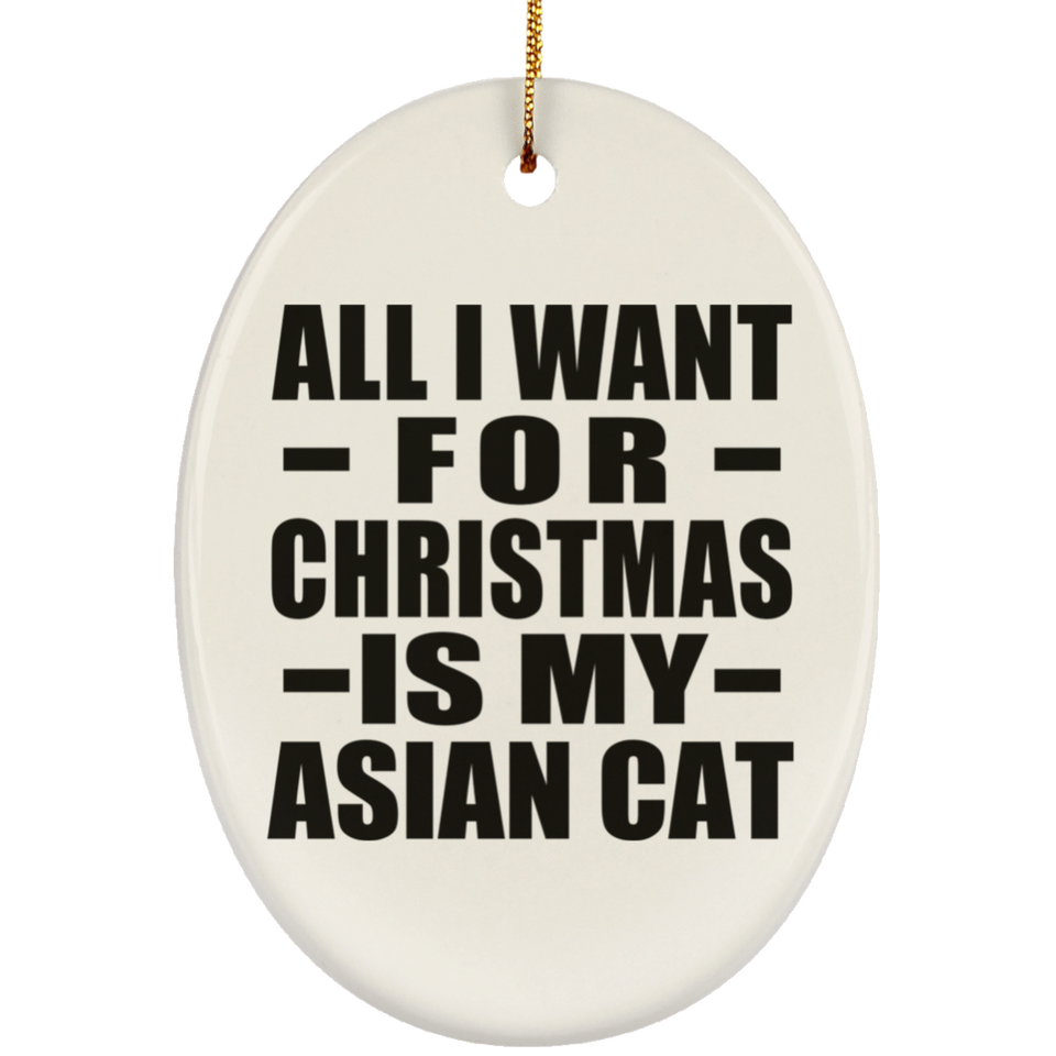 All I Want For Christmas Is My Asian Cat - Oval Ornament