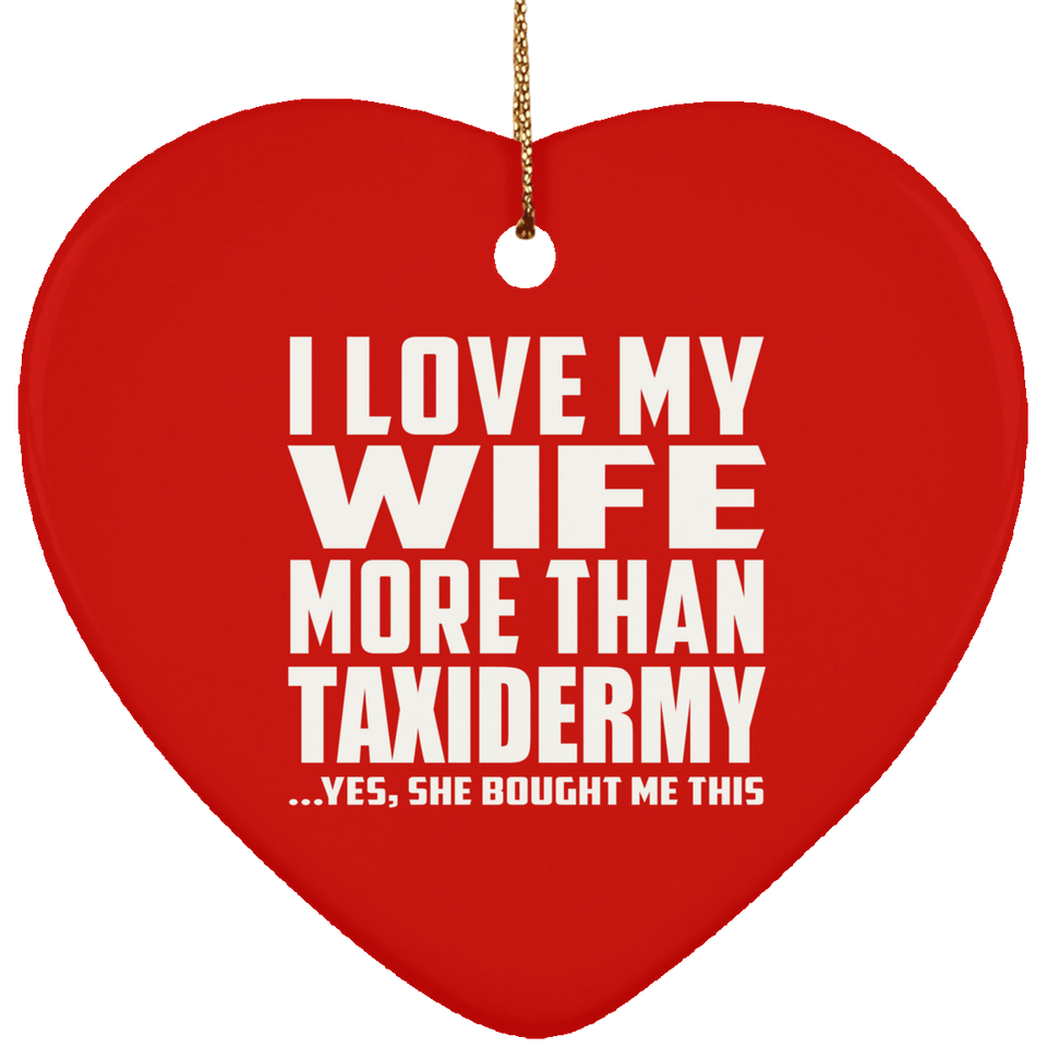 I Love My Wife More Than Taxidermy - Heart Ornament