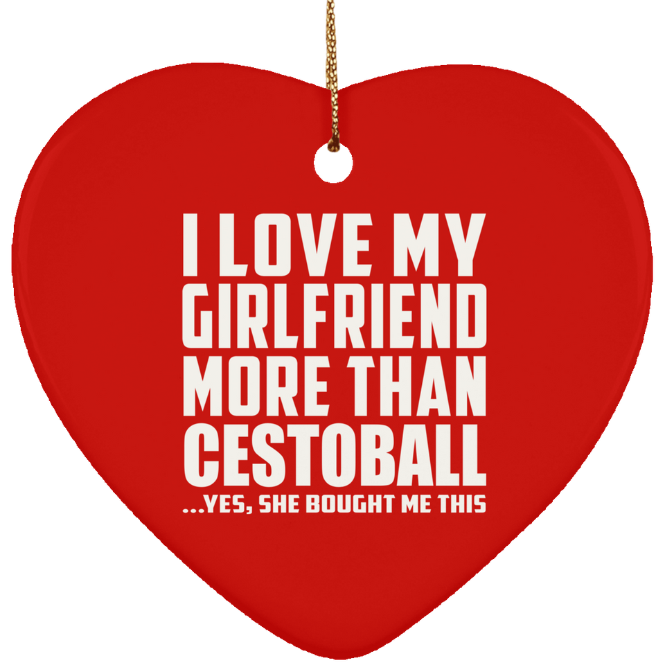 I Love My Girlfriend More Than Cestoball - Heart Ornament