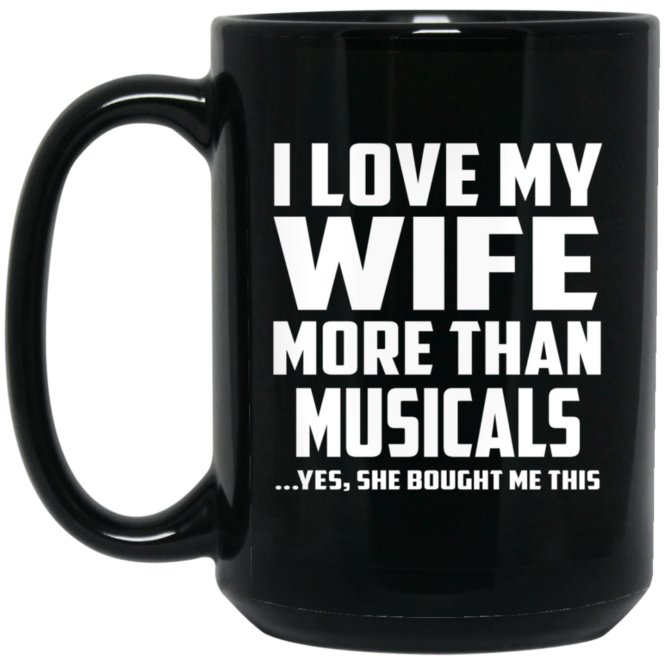 I Love My Wife More Than Musicals - 15 Oz Coffee Mug Black