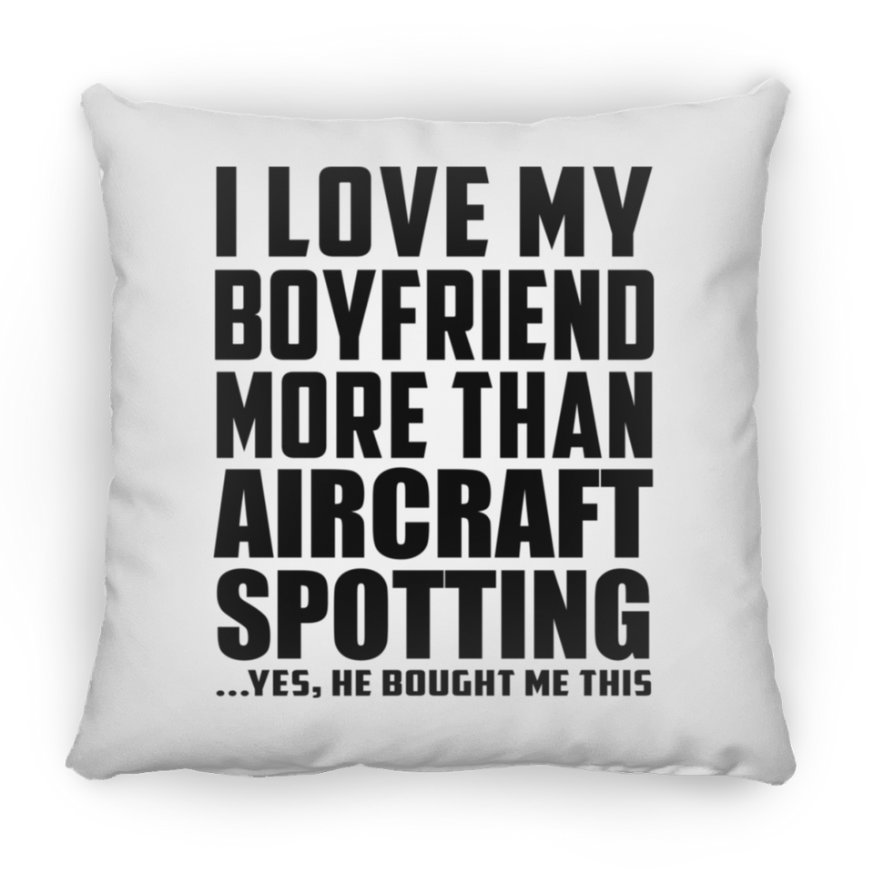 I Love My Boyfriend More Than Aircraft Spotting - Throw Pillow