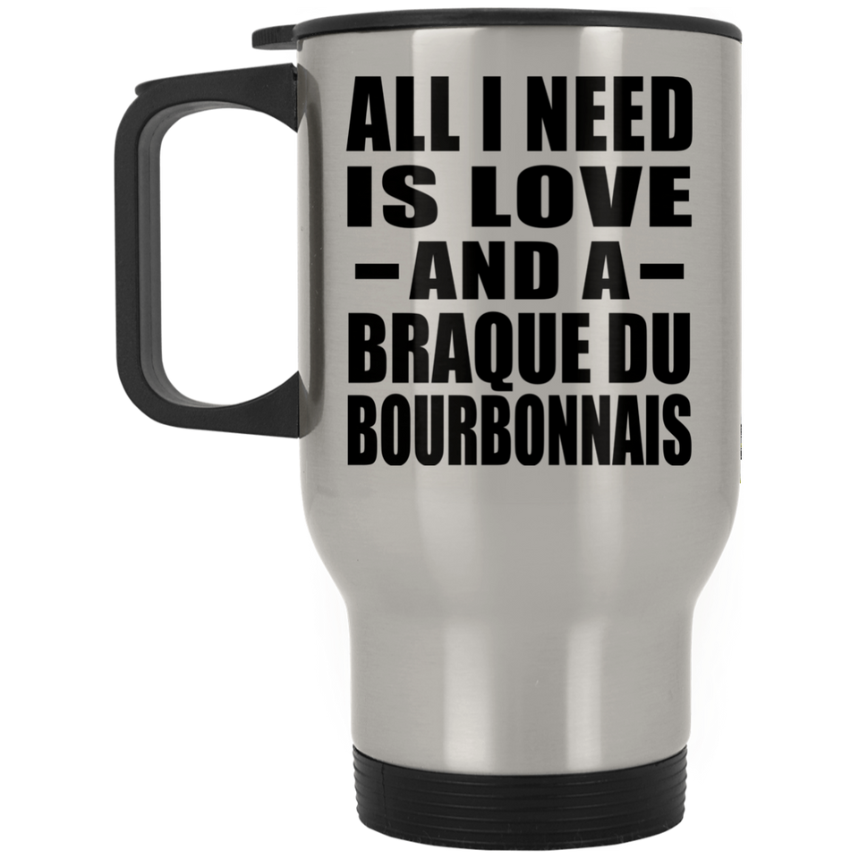 All I Need Is Love And A Braque Du Bourbonnais - Silver Travel Mug