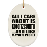 All I Care About Is Xoloitzcuintli - Oval Ornament