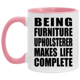 Being Furniture Upholsterer Makes Life Complete - 11oz Accent Mug Pink