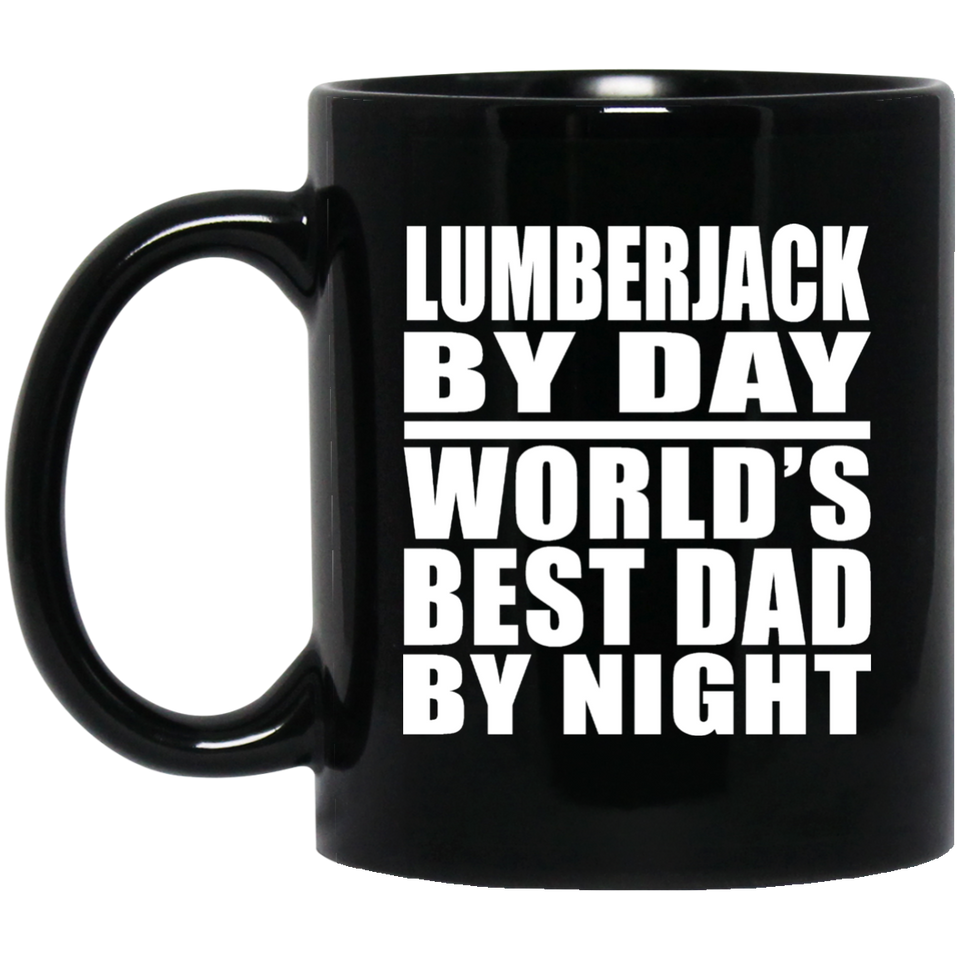 Lumberjack By Day World's Best Dad By Night - 11 Oz Coffee Mug Black