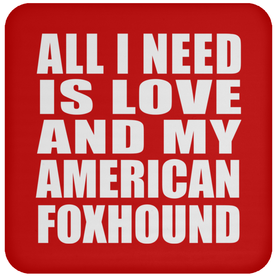 All I Need Is Love And My American Foxhound - Drink Coaster