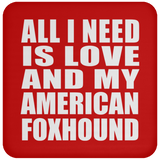 All I Need Is Love And My American Foxhound - Drink Coaster