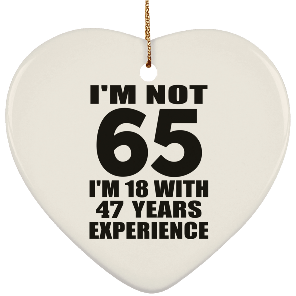 65th Birthday I'm Not 65 I'm 18 With 47 Years Experience - Heart Ornament