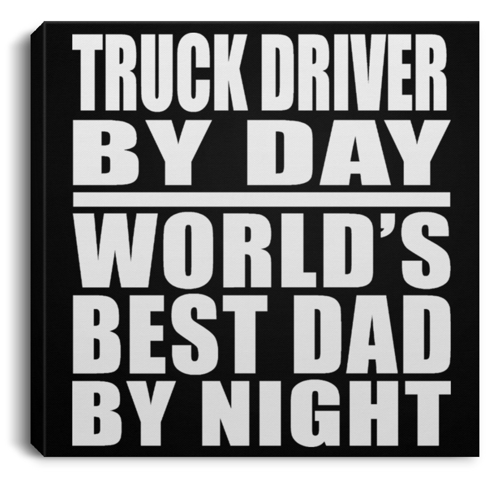 Truck Driver By Day World's Best Dad By Night - Canvas Square