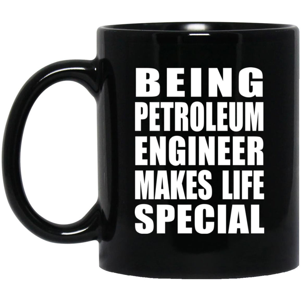 Being Petroleum Engineer Makes Life Special - 11oz Coffee Mug Black