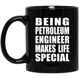Being Petroleum Engineer Makes Life Special - 11oz Coffee Mug Black