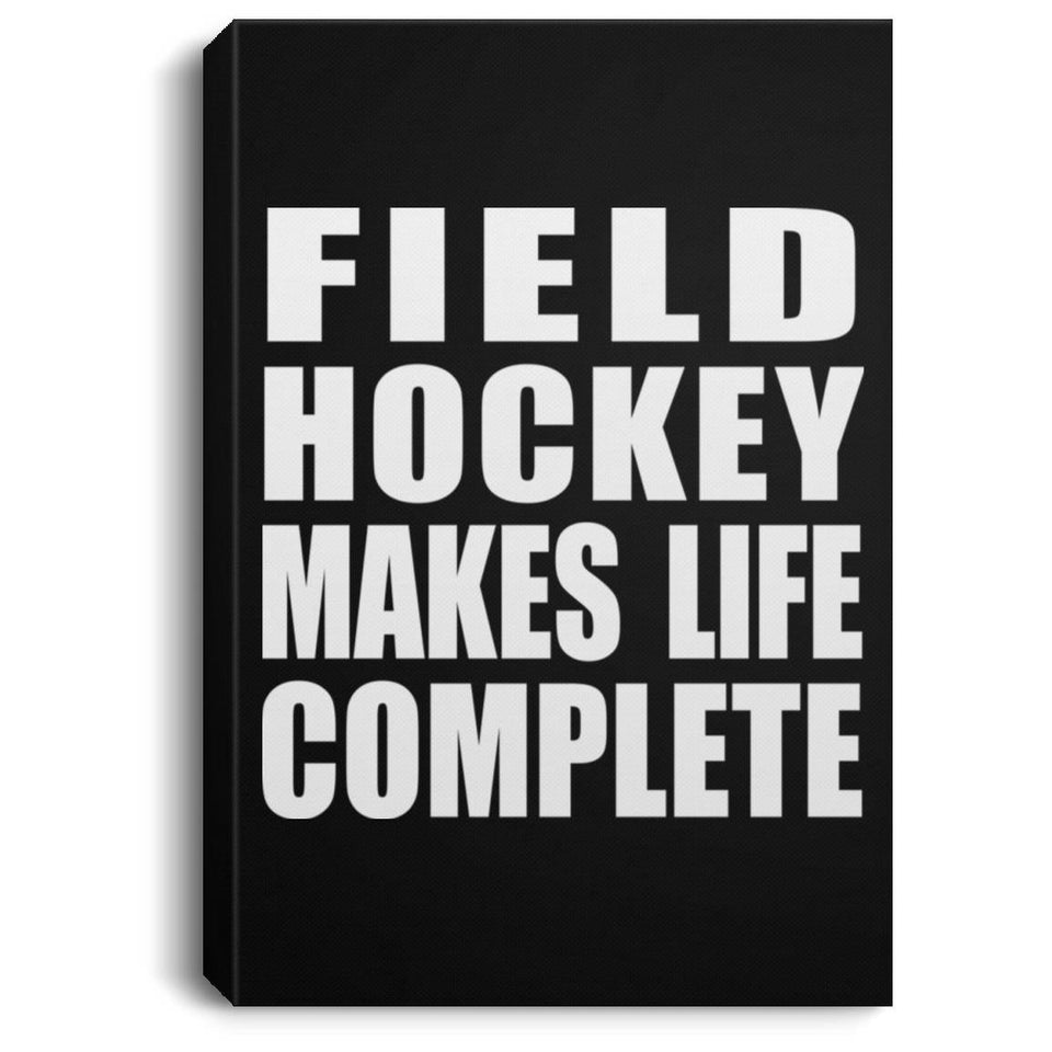 Field Hockey Makes Life Complete - Canvas Portrait