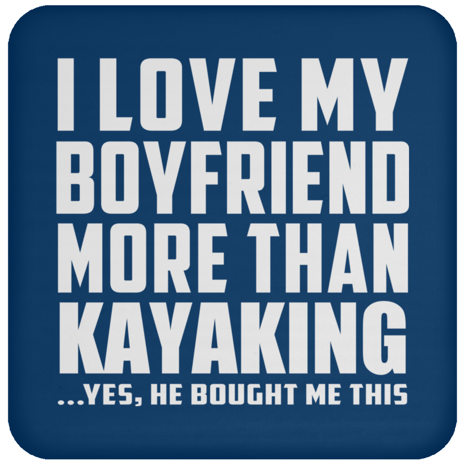 I Love My Boyfriend More Than Kayaking - Drink Coaster