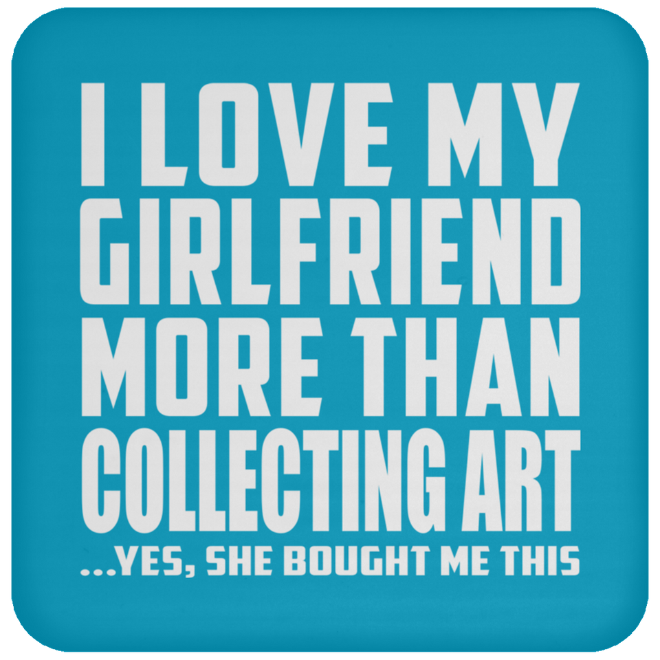 I Love My Girlfriend More Than Collecting Art - Drink Coaster