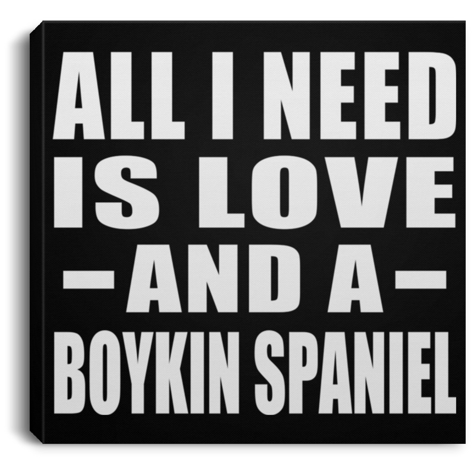 All I Need Is Love And A Boykin Spaniel - Canvas Square