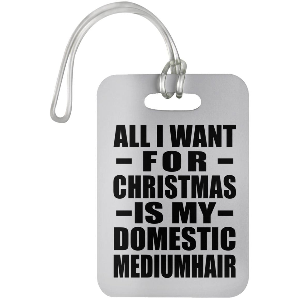 All I Want For Christmas Is My Domestic Mediumhair - Luggage Bag Tag