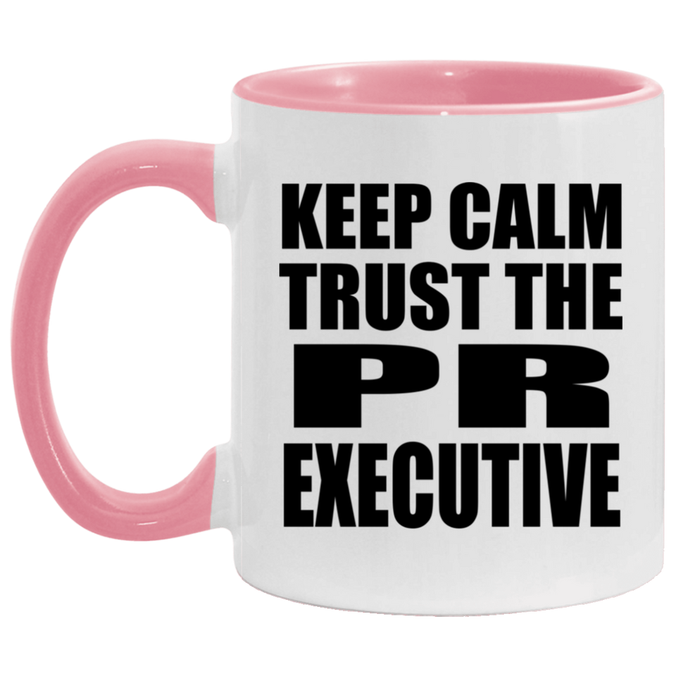 Keep Calm and Trust The PR Executive - 11oz Accent Mug Pink