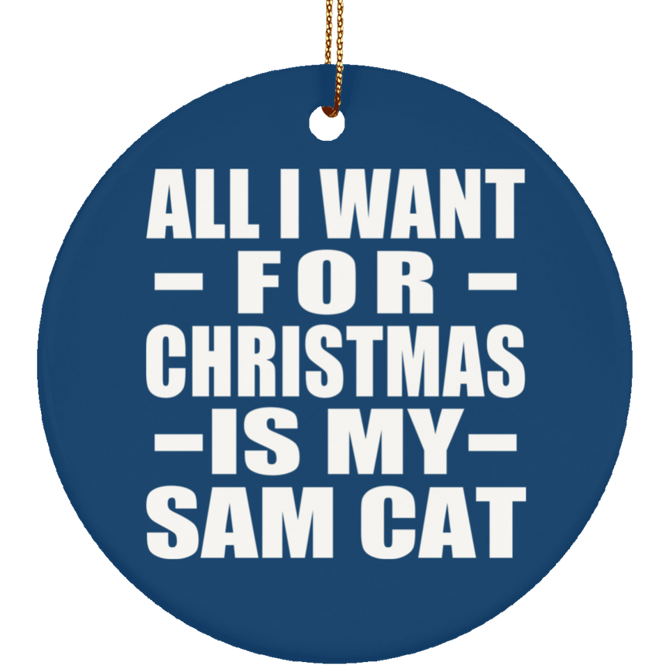 All I Want For Christmas Is My Sam Cat - Circle Ornament
