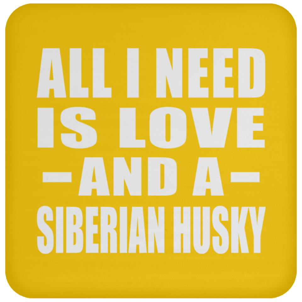 All I Need Is Love And A Siberian Husky - Drink Coaster