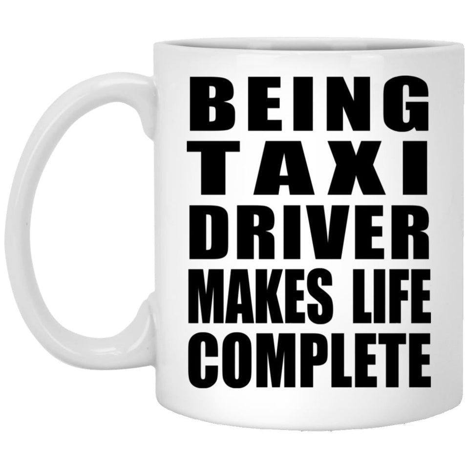 Being Taxi Driver Makes Life Complete - 11oz Coffee Mug
