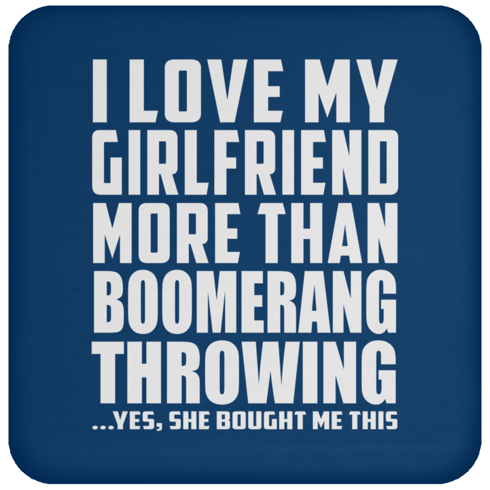 I Love My Girlfriend More Than Boomerang Throwing - Drink Coaster