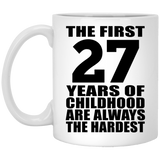 27th Birthday First 27 Years of Childhood Are The Hardest - 11oz Coffee Mug