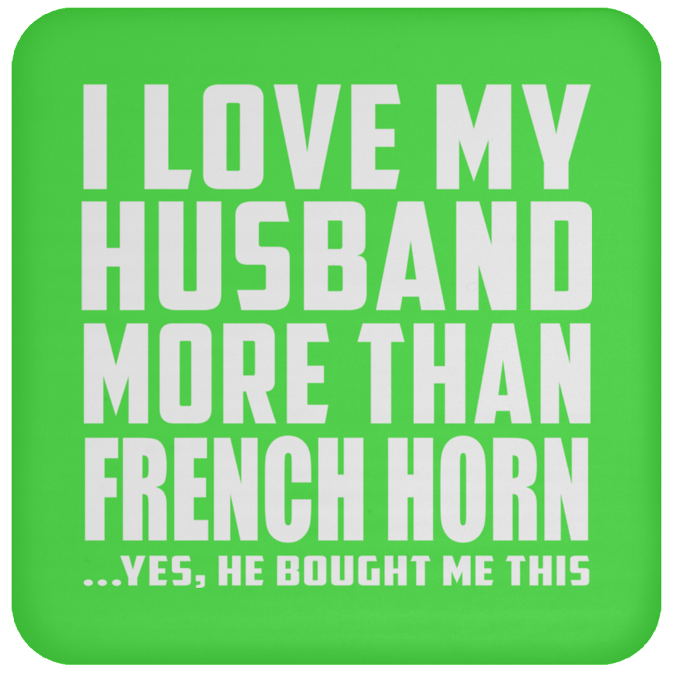 I Love My Husband More Than French Horn - Drink Coaster